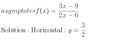 The asymptotes of f(x)=(3x-9)/(2x-6) is Horizontal: y= 3/2